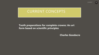 CURRENT CONCEPTS
Tooth preparations for complete crowns: An art
form based on scientific principles
Charles Goodacre
63
 