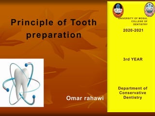 Principle of Tooth
preparation
UNIVERSITY OF MOSUL
COLLEGE OF
DENTISTRY
Omar rahawi
2020-2021
Department of
Conservative
Dentistry
3rd YEAR
 