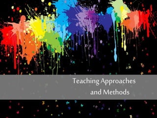 TeachingApproaches
and Methods
 