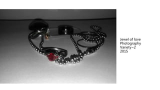 Jewel of love
Photography
Variety~2
2015
 