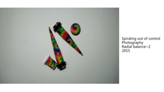 Spiraling out of control
Photography
Radial balance~2
2015
 