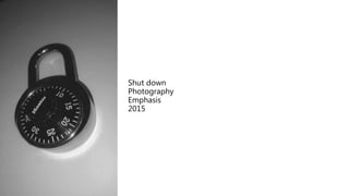 Shut down
Photography
Emphasis
2015
 