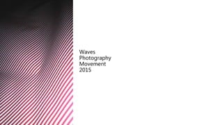 Waves
Photography
Movement
2015
 