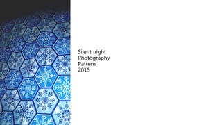 Silent night
Photography
Pattern
2015
 