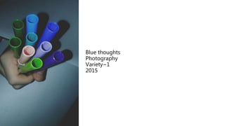Blue thoughts
Photography
Variety~1
2015
 