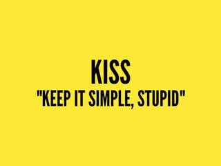 KISS
"KEEP IT SIMPLE, STUPID"
 
