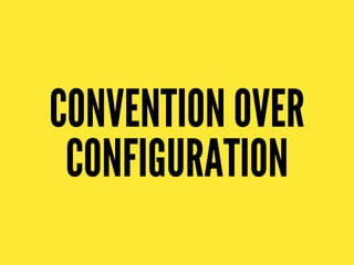 CONVENTION OVER
CONFIGURATION
 