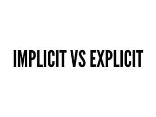 IMPLICIT VS EXPLICIT
 