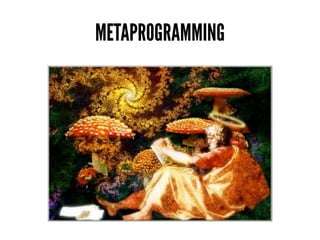METAPROGRAMMING
 