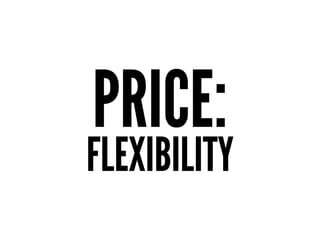 PRICE:
FLEXIBILITY
 
