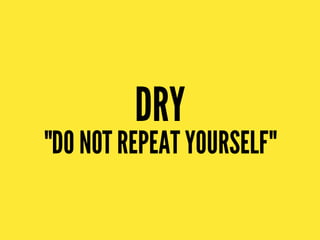 DRY
"DO NOT REPEAT YOURSELF"
 