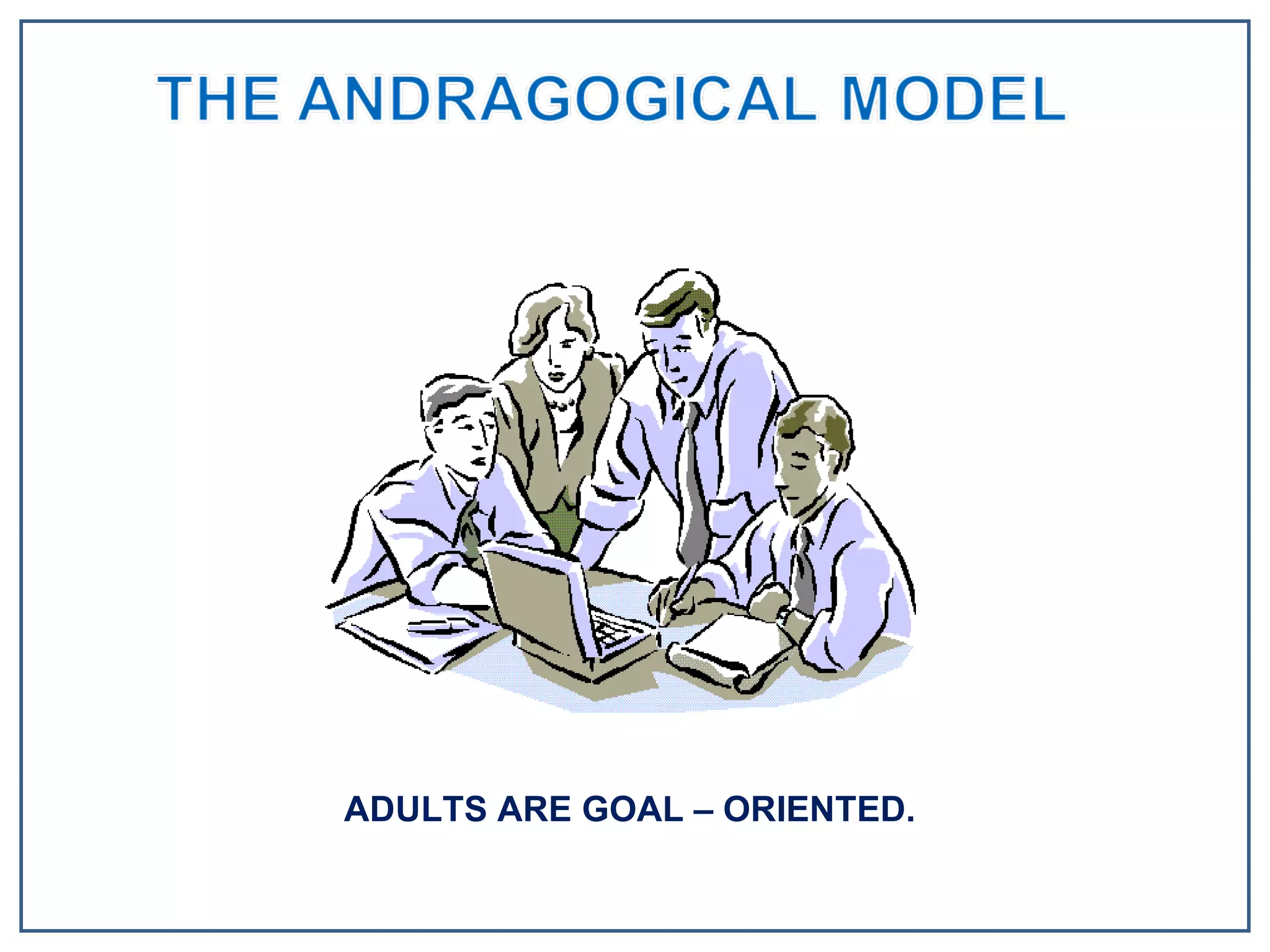 ADULTS ARE GOAL – ORIENTED. 