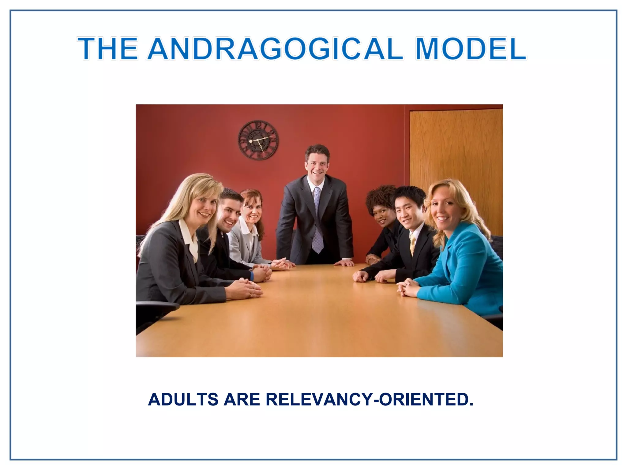 ADULTS ARE RELEVANCY-ORIENTED. 