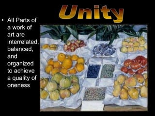 • All Parts of
a work of
art are
interrelated,
balanced,
and
organized
to achieve
a quality of
oneness
 