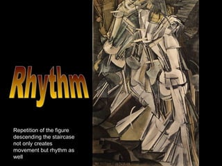 Rhythm Repetition of the figure descending the staircase not only creates movement but rhythm as well 