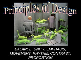 Principles of Design BALANCE, UNITY, EMPHASIS, MOVEMENT, RHYTHM, CONTRAST, PROPORTION 