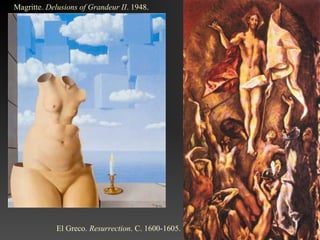 Magritte. Delusions of Grandeur II. 1948.




            El Greco. Resurrection. C. 1600-1605.
 