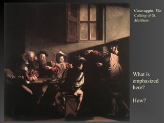 Caravaggio. The
Calling of St.
Matthew.




What is
emphasized
here?

How?
 