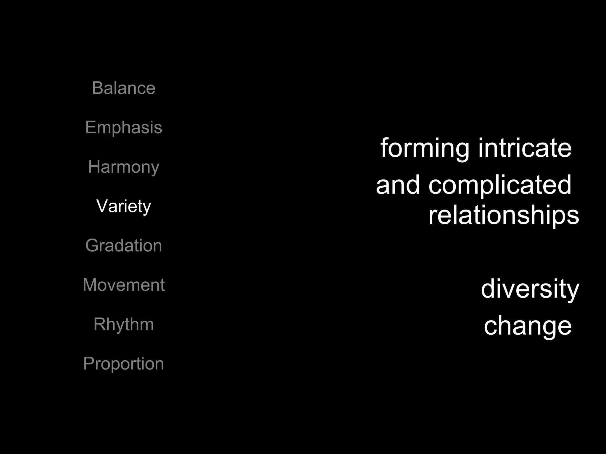 Balance Emphasis Harmony Variety Gradation Movement Rhythm Proportion forming intricate  and complicated  relationships diversity change  