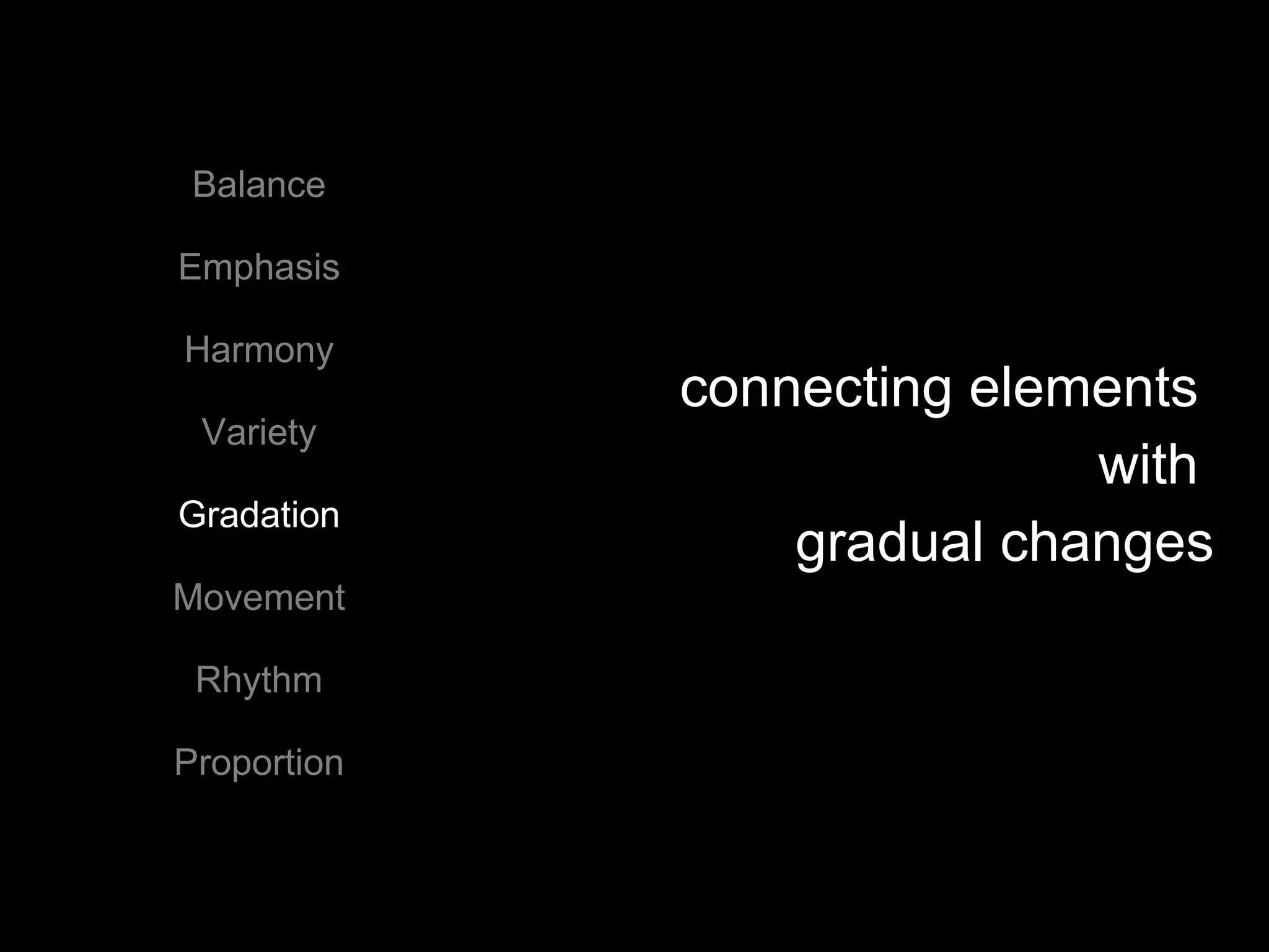 Balance Emphasis Harmony Variety Gradation Movement Rhythm Proportion connecting elements  with  gradual changes 
