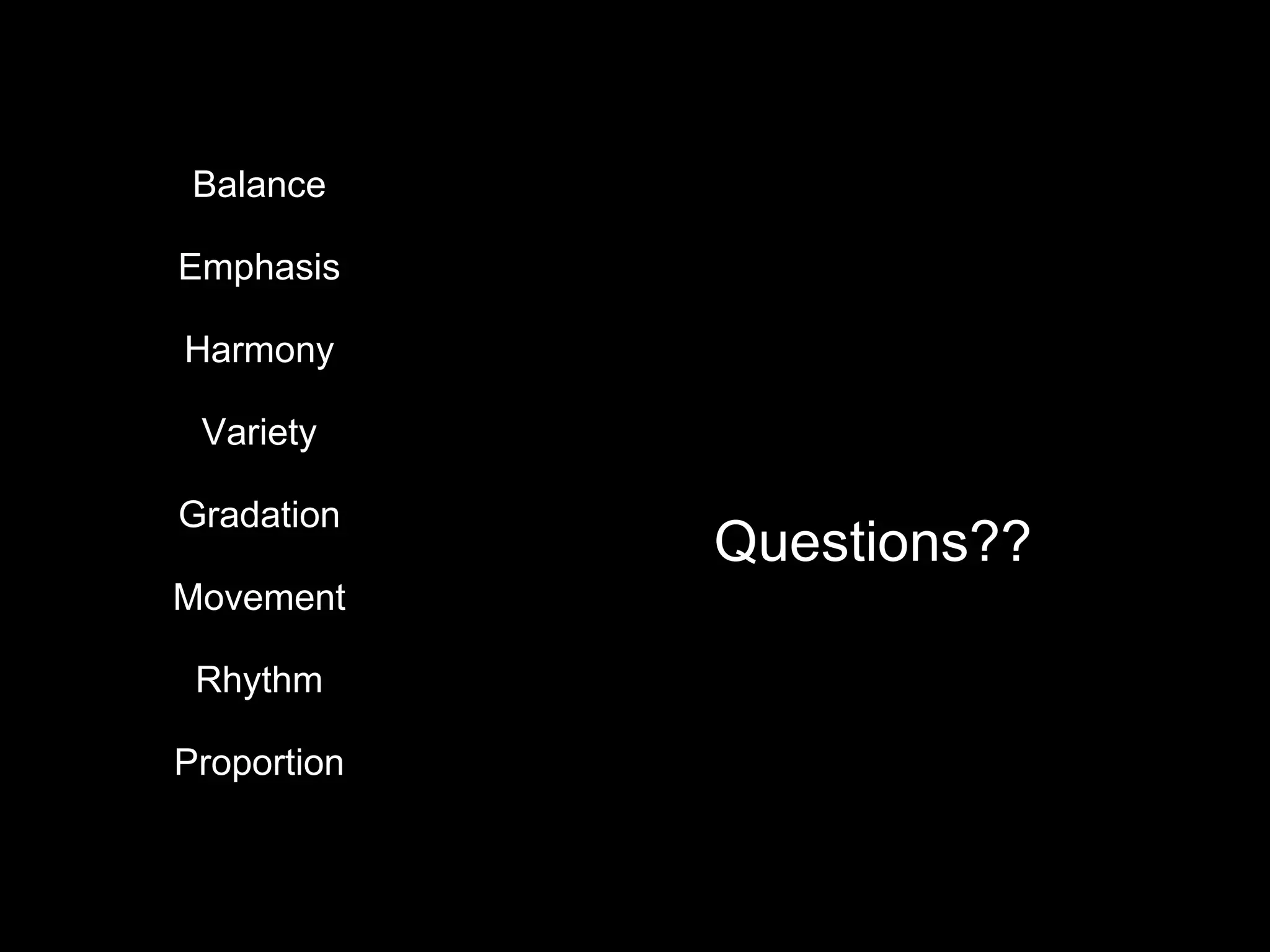 Balance Emphasis Harmony Variety Gradation Movement Rhythm Proportion Questions?? 