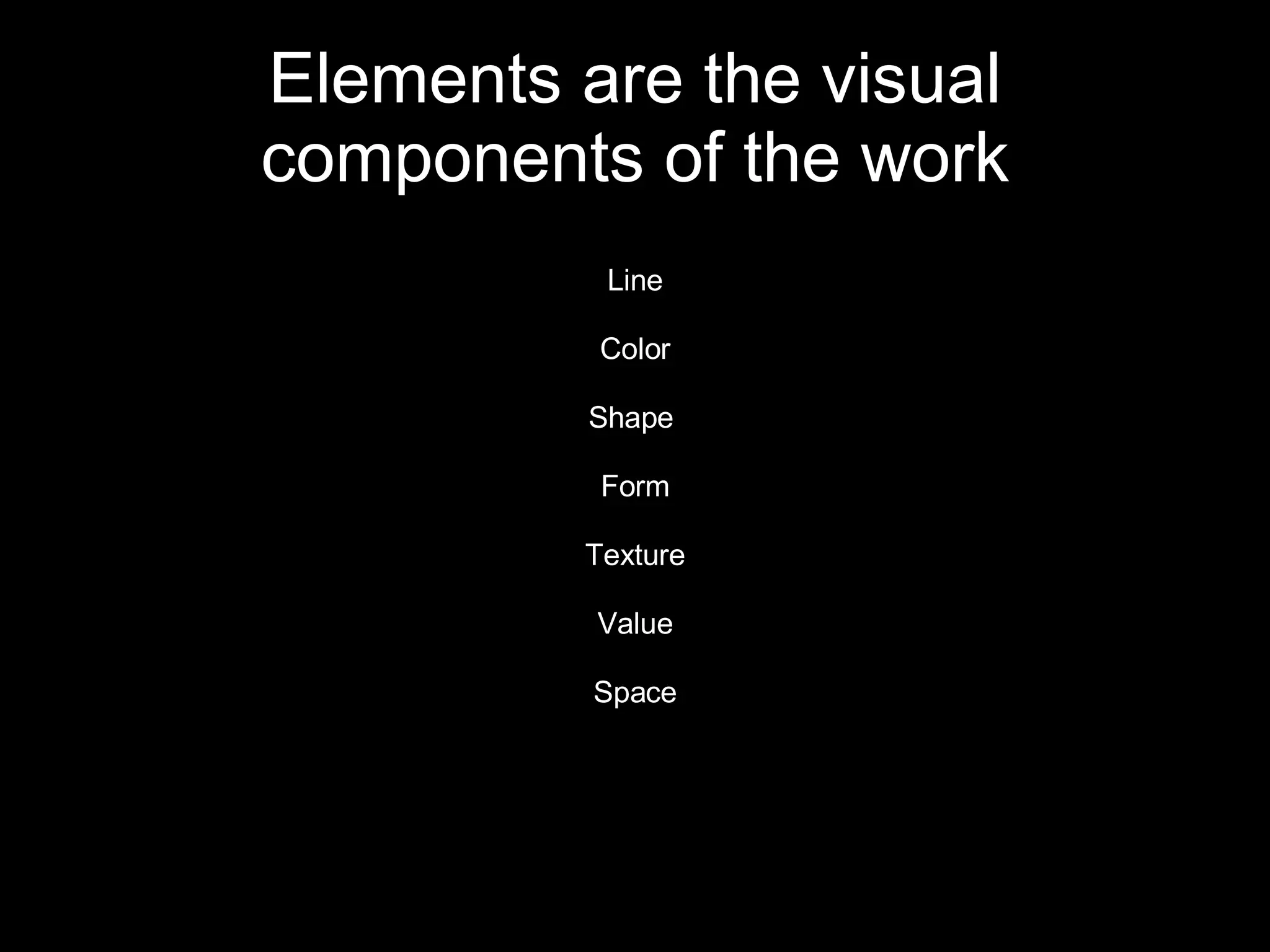 Elements are the visual components of the work Line Color Shape  Form Texture Value Space 