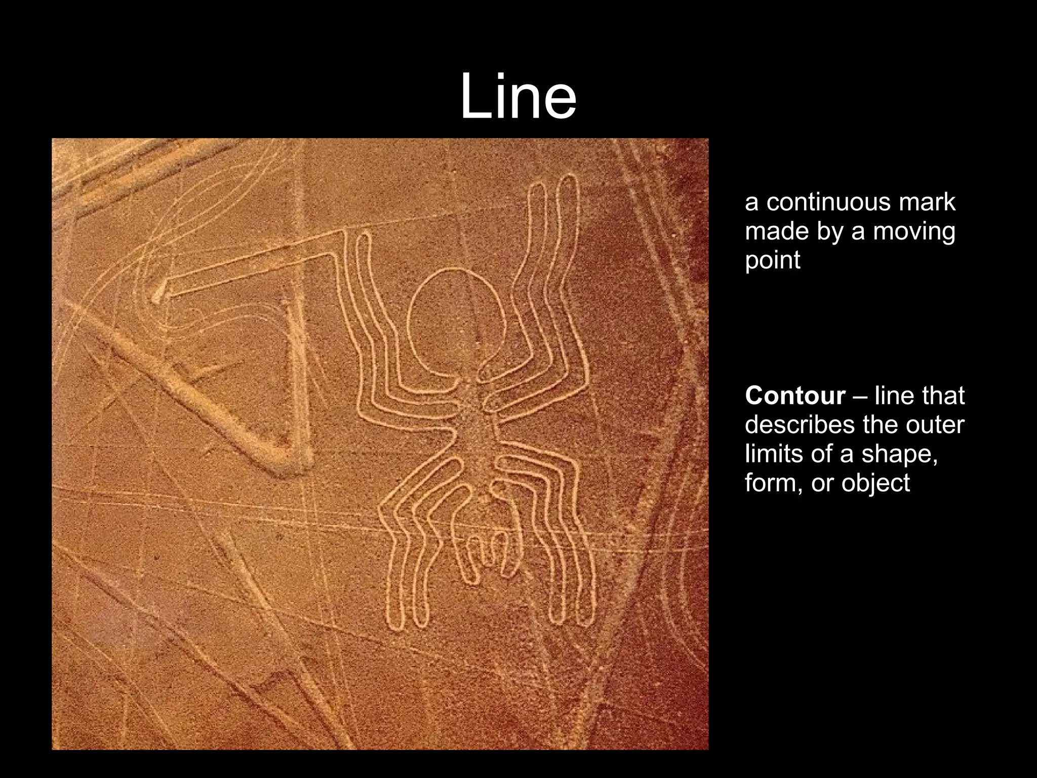 Line a continuous mark made by a moving point Contour  – line that describes the outer limits of a shape, form, or object  