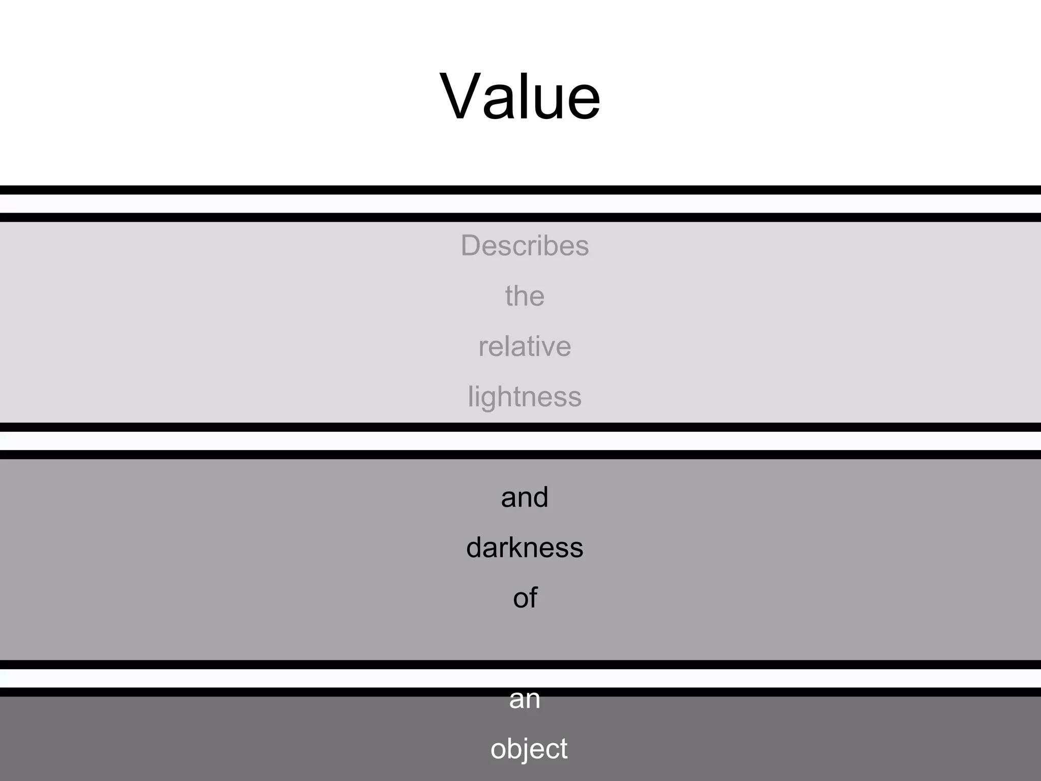 Value Describes  the  relative  lightness   and  darkness  of  an  object 