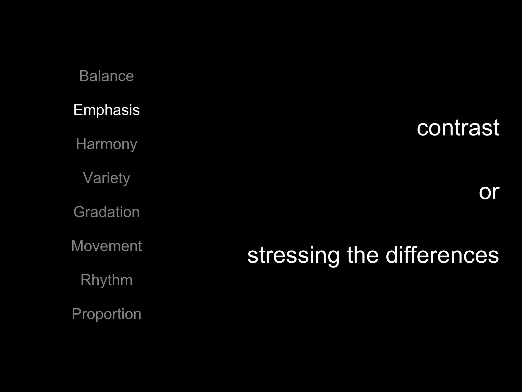 Balance Emphasis Harmony Variety Gradation Movement Rhythm Proportion contrast or stressing the differences 