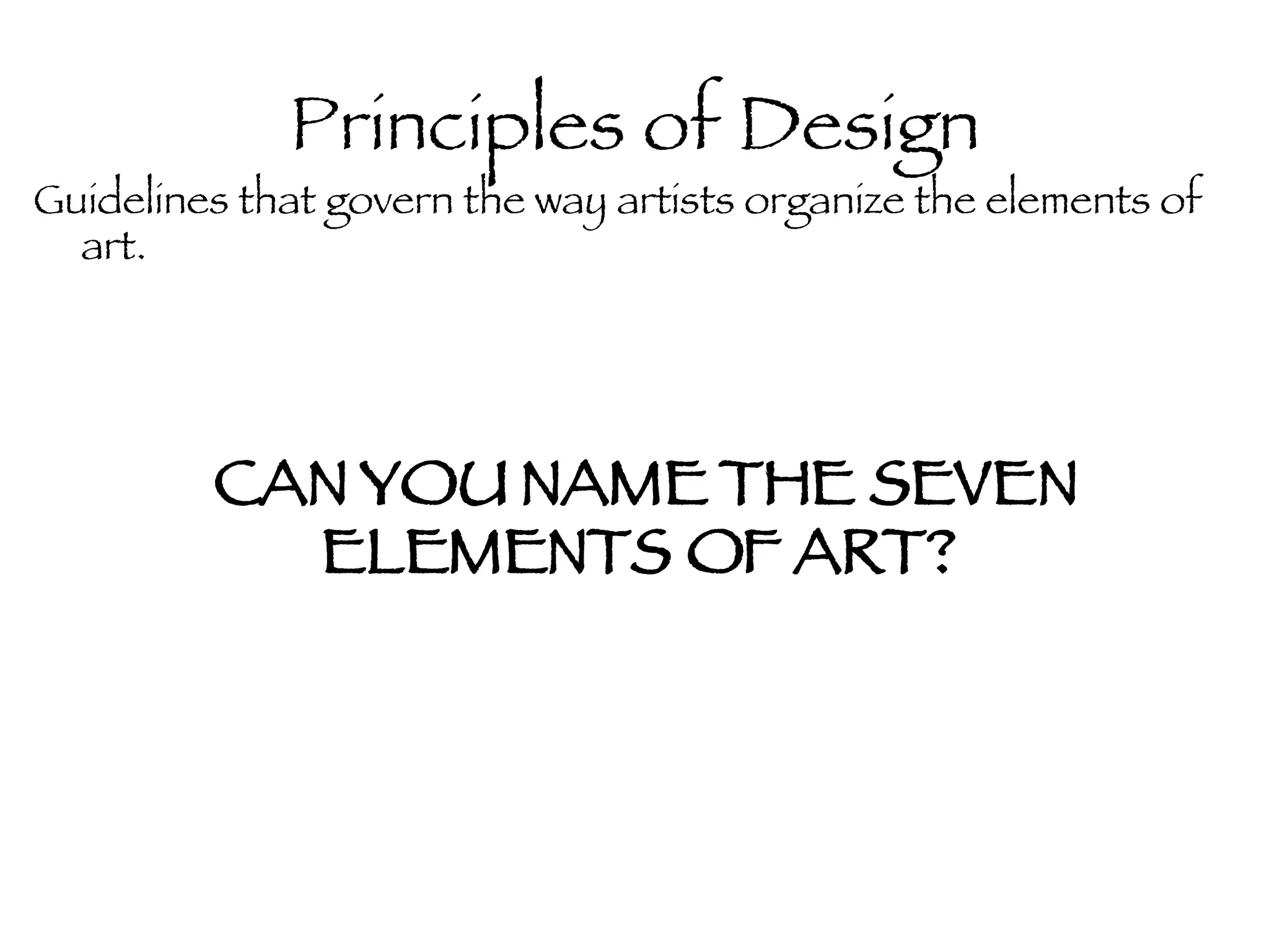 Principles of Design Guidelines that govern the way artists organize the elements of art.  CAN YOU NAME THE SEVEN ELEMENTS OF ART?  