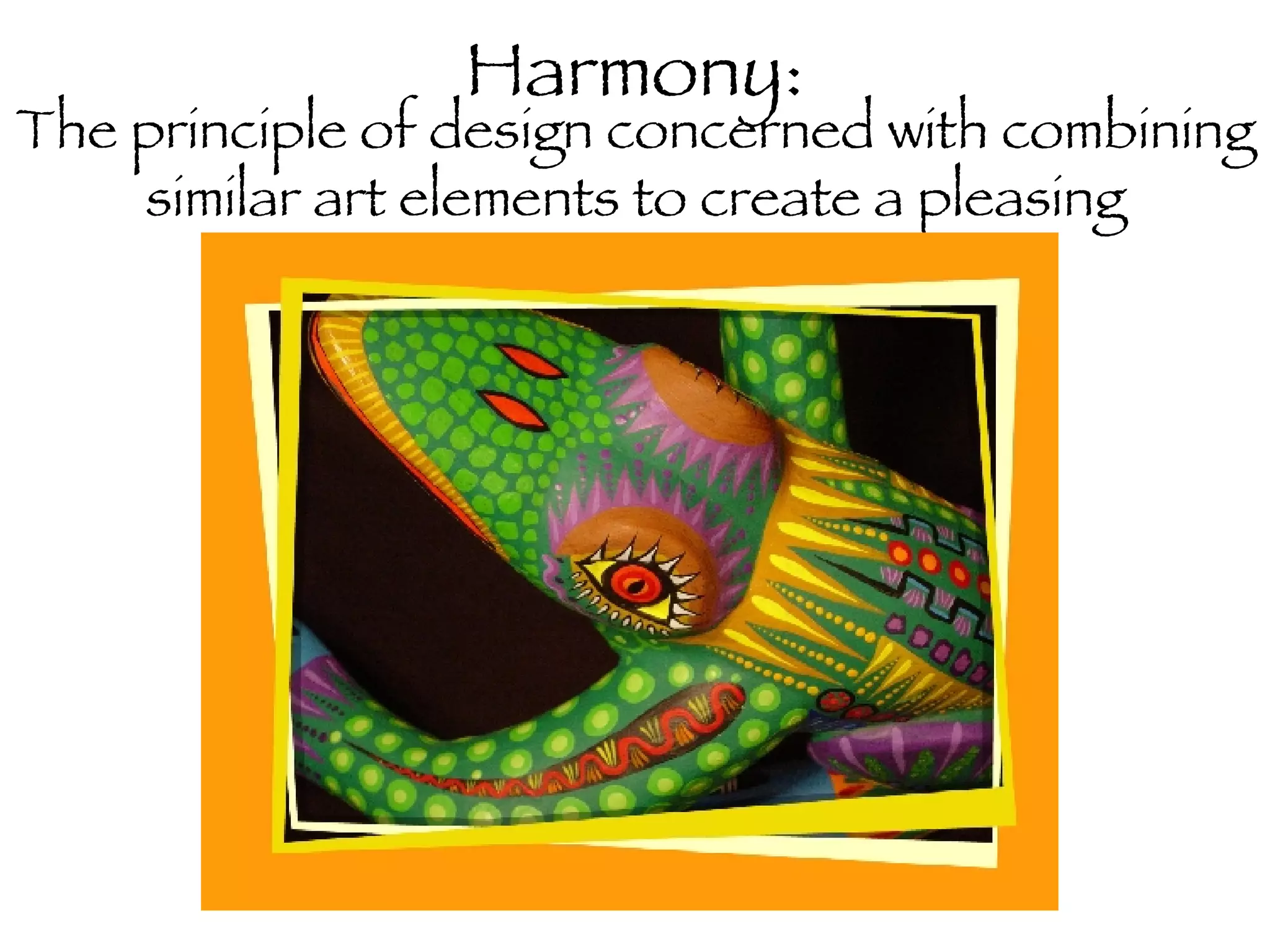 Harmony: The principle of design concerned with combining similar art elements to create a pleasing appearance.  