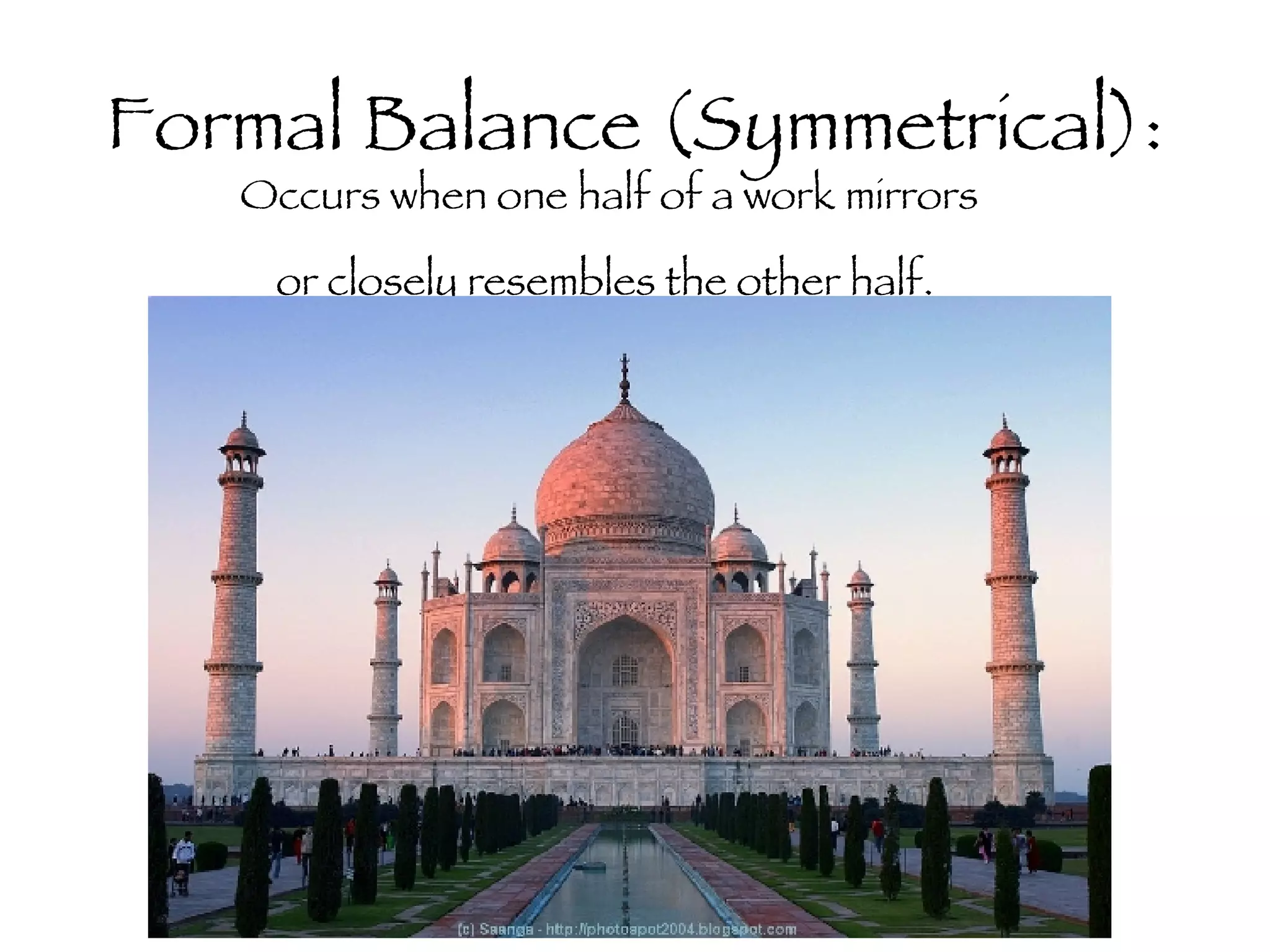 Formal Balance (Symmetrical): Occurs when one half of a work mirrors  or closely resembles the other half.   