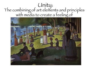 Unity: The combining of art elements and principles with media to create a feeling of completeness. 