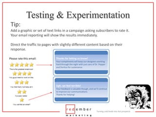 Testing & Experimentation<br />Tip:<br />Add a graphic or set of text links in a campaign asking subscribers to rate it.  ...
