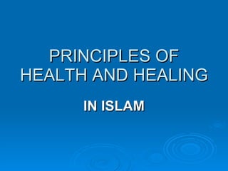PRINCIPLES OF HEALTH AND HEALING  IN ISLAM 