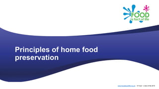 www.foodafactoflife.org.uk © Food – a fact of life 2019
Principles of home food
preservation
 