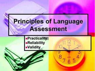 Principles of Language
Assessment
Practicality
Reliability
Validity
 