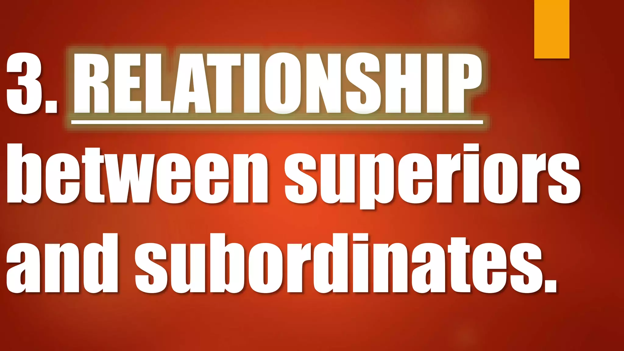 3. RELATIONSHIP
between superiors
and subordinates.
 