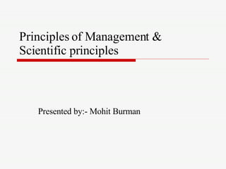 Principles of Management & Scientific principles Presented by:- Mohit Burman 