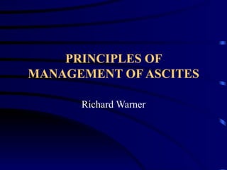 PRINCIPLES OF MANAGEMENT OF ASCITES Richard Warner 