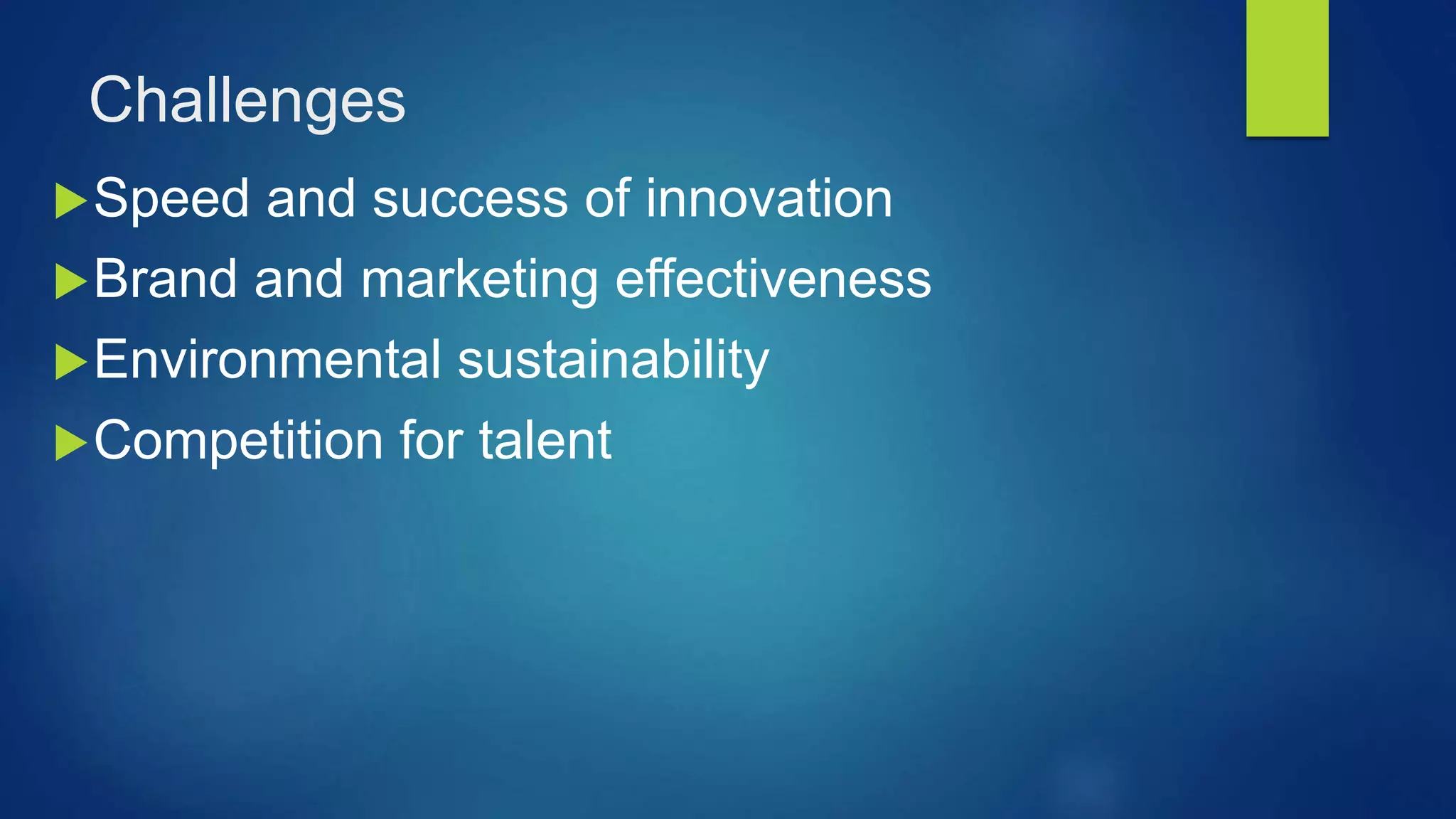 Challenges
Speed and success of innovation
Brand and marketing effectiveness
Environmental sustainability
Competition for talent