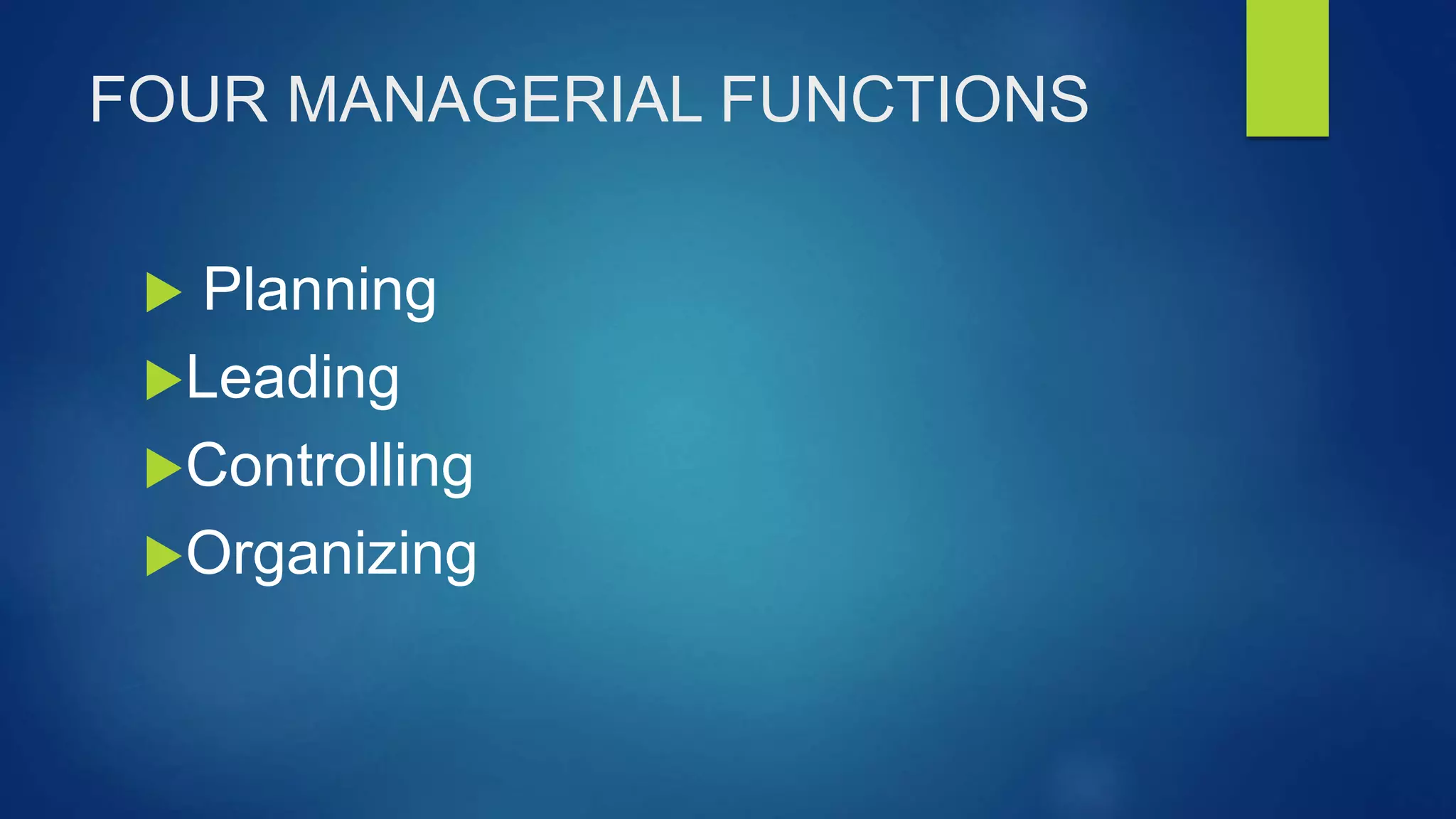 FOUR MANAGERIAL FUNCTIONS
Planning
Leading
Controlling
Organizing