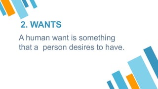 2. WANTS
A human want is something
that a person desires to have.
 