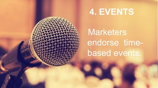 Marketers
endorse time-
based events.
4. EVENTS
 