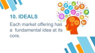 10. IDEALS
Each market offering has
a fundamental idea at its
core.
 