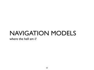 NAVIGATION MODELS
where the hell am i?




                       22
 