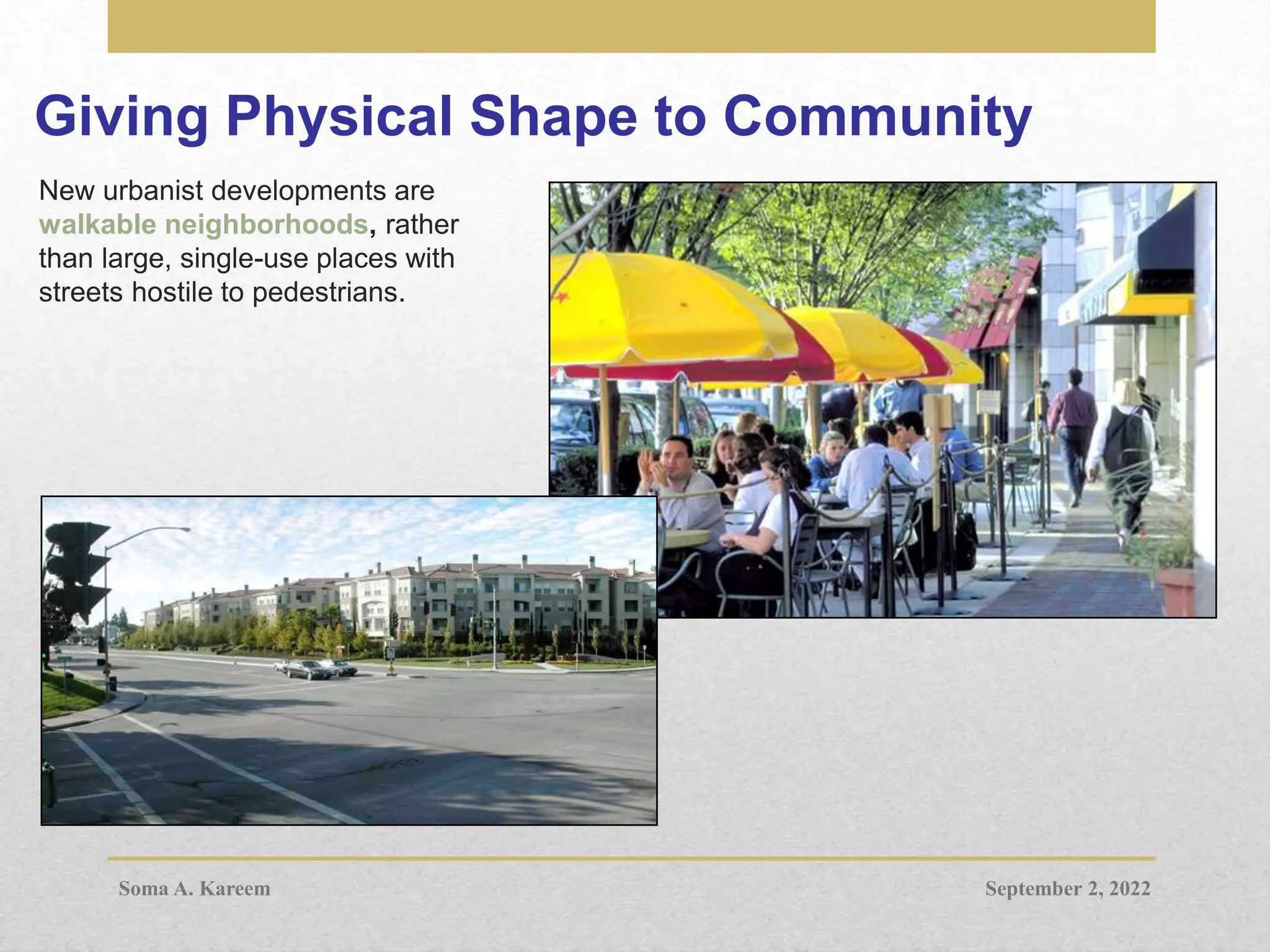 Giving Physical Shape to Community
New urbanist developments are
walkable neighborhoods, rather
than large, single-use places with
streets hostile to pedestrians.
September 2, 2022
Soma A. Kareem
 
