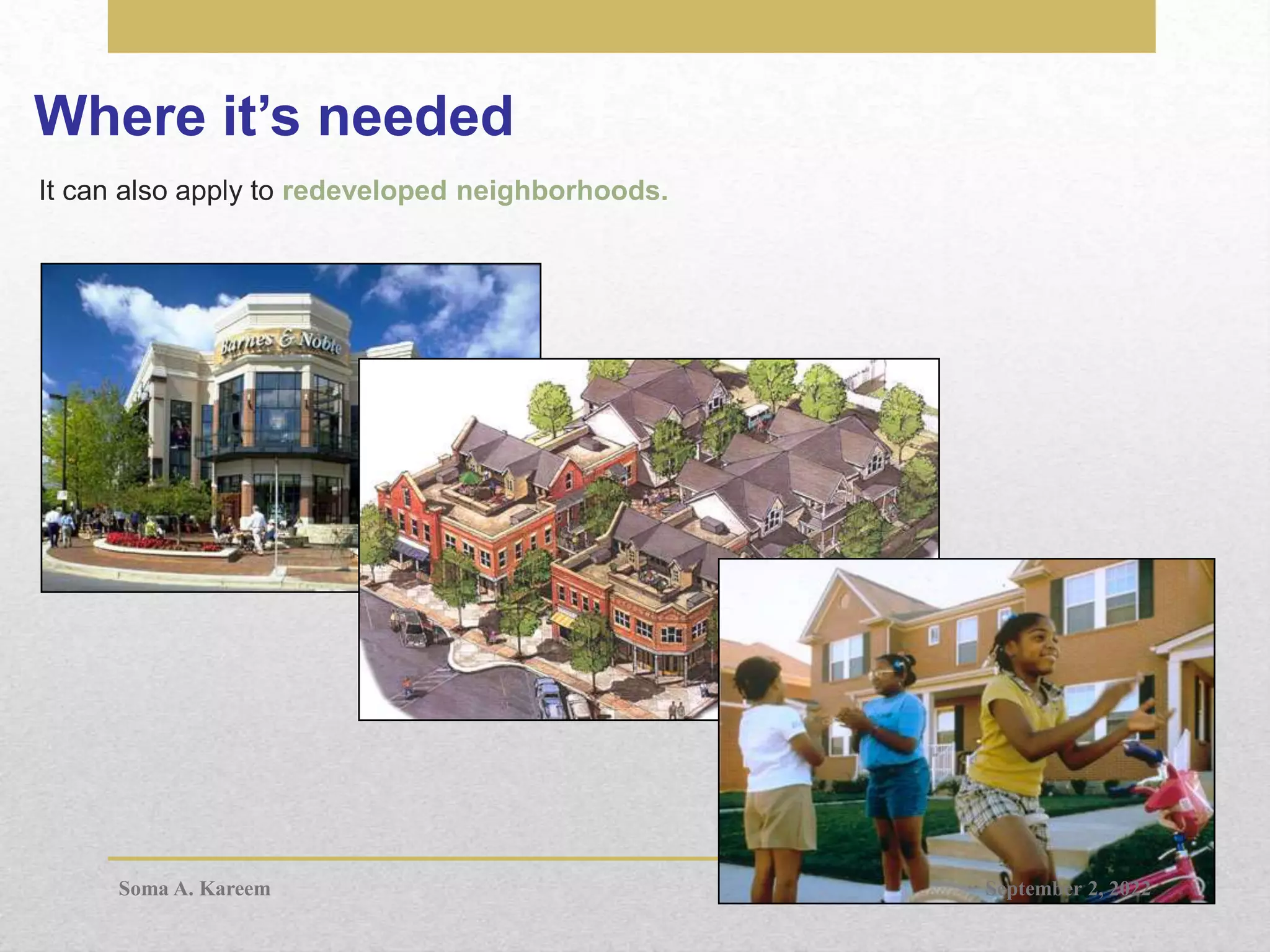 Where it’s needed
It can also apply to redeveloped neighborhoods.
September 2, 2022
Soma A. Kareem
 