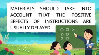MATERIALS SHOULD TAKE INTO
ACCOUNT THAT THE POSITIVE
EFFECTS OF INSTRUCTIONS ARE
USUALLY DELAYED
 