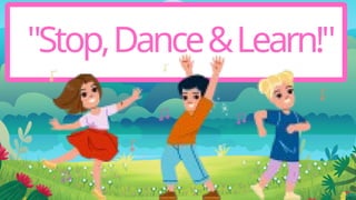 "Stop,Dance&Learn!"
 